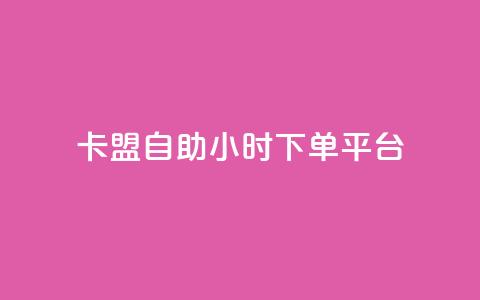 卡盟自助24小时下单平台 - 24小时自助下单平台优势分析！  第1张