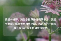流量卡推荐，流量卡推荐排行榜前十名，流量卡推荐，畅享无尽网络空间，满足您的一切需求！亿乐社区低价自营货源站