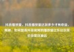 抖音播放量，抖音播放量达到多少才有收益，揭秘，如何提高抖音视频的播放量亿乐社区低价自营货源站